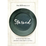 Starved: A Nutrition Doctor’s Journey from Empty to Full (paperback) by Anne McTiernan, MD, PhD